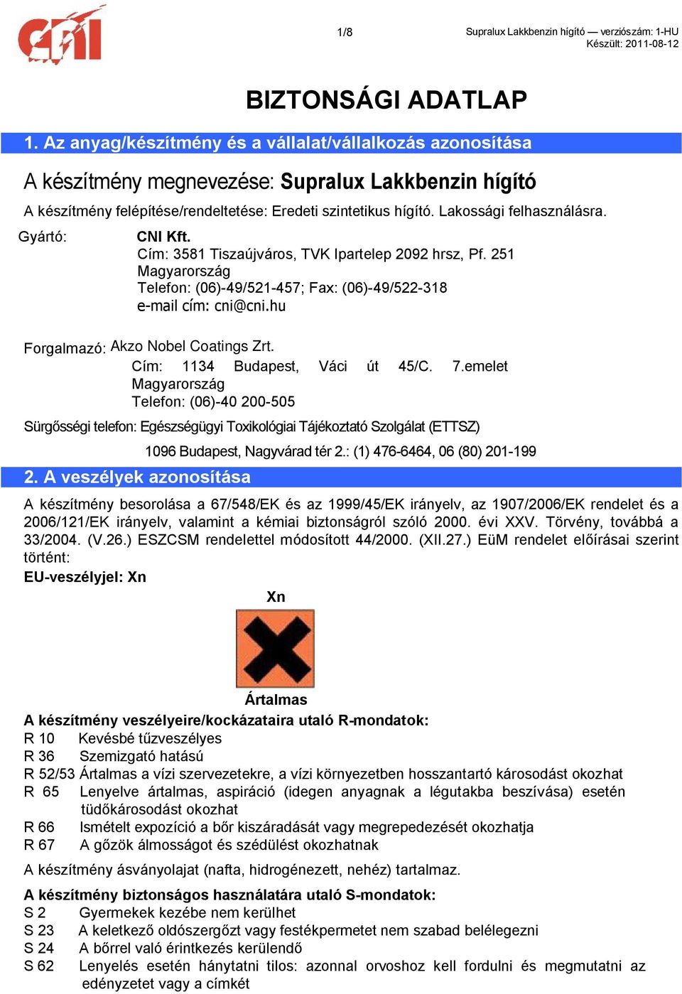 Lakossági felhasználásra. Gyártó: Forgalmazó: CNI Kft. Cím: 3581 Tiszaújváros, TVK Ipartelep 2092 hrsz, Pf. 251 Magyarország Telefon: (06)-49/521-457; Fax: (06)-49/522-318 e-mail cím: cni@cni.