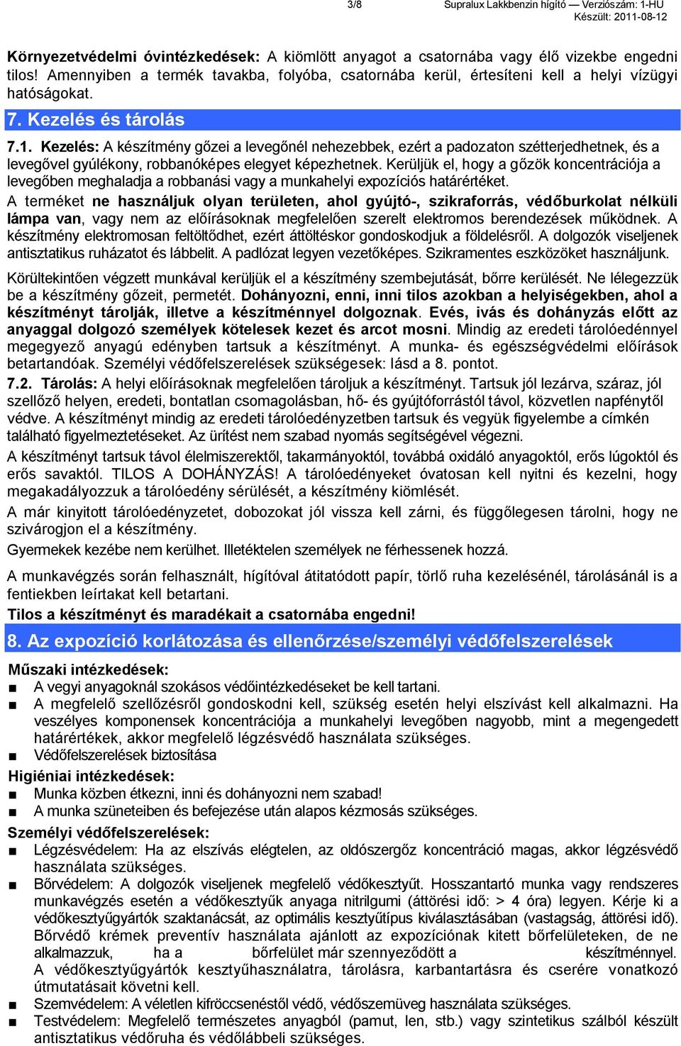 Kezelés: A készítmény gőzei a levegőnél nehezebbek, ezért a padozaton szétterjedhetnek, és a levegővel gyúlékony, robbanóképes elegyet képezhetnek.