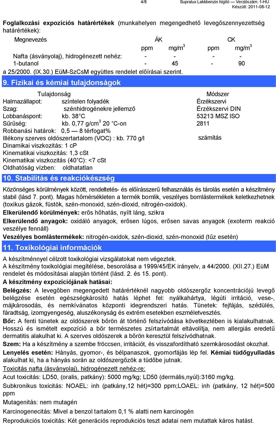 Fizikai és kémiai tulajdonságok Tulajdonság Halmazállapot: színtelen folyadék Szag: szénhidrogénekre jellemző Lobbanáspont: kb. 38 C Sűrűség: kb.