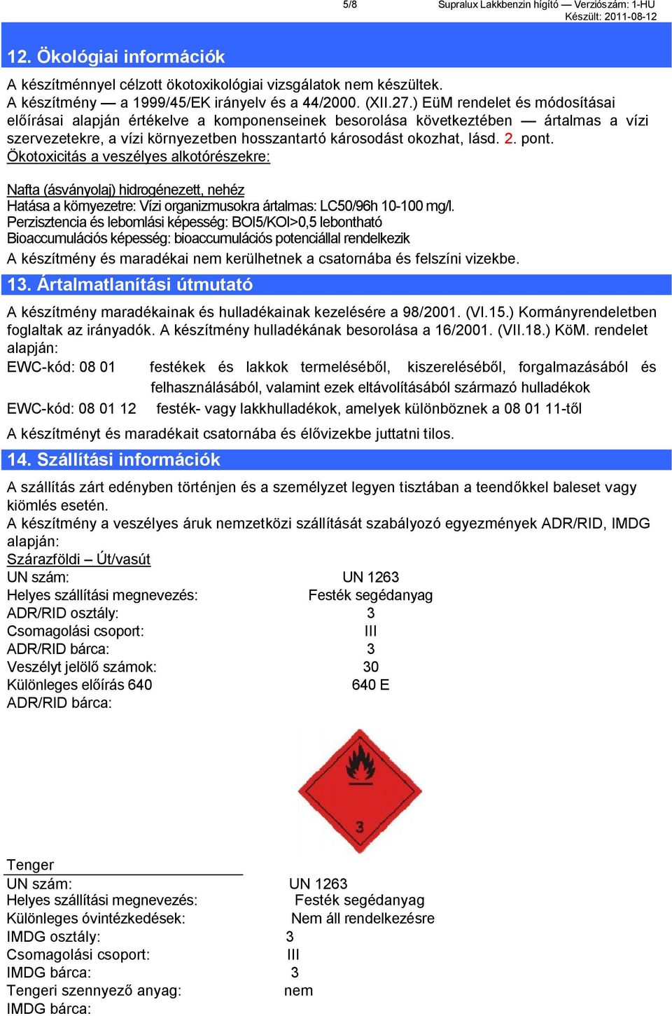 Ökotoxicitás a veszélyes alkotórészekre: Nafta (ásványolaj) hidrogénezett, nehéz Hatása a környezetre: Vízi organizmusokra ártalmas: LC50/96h 10-100 mg/l.