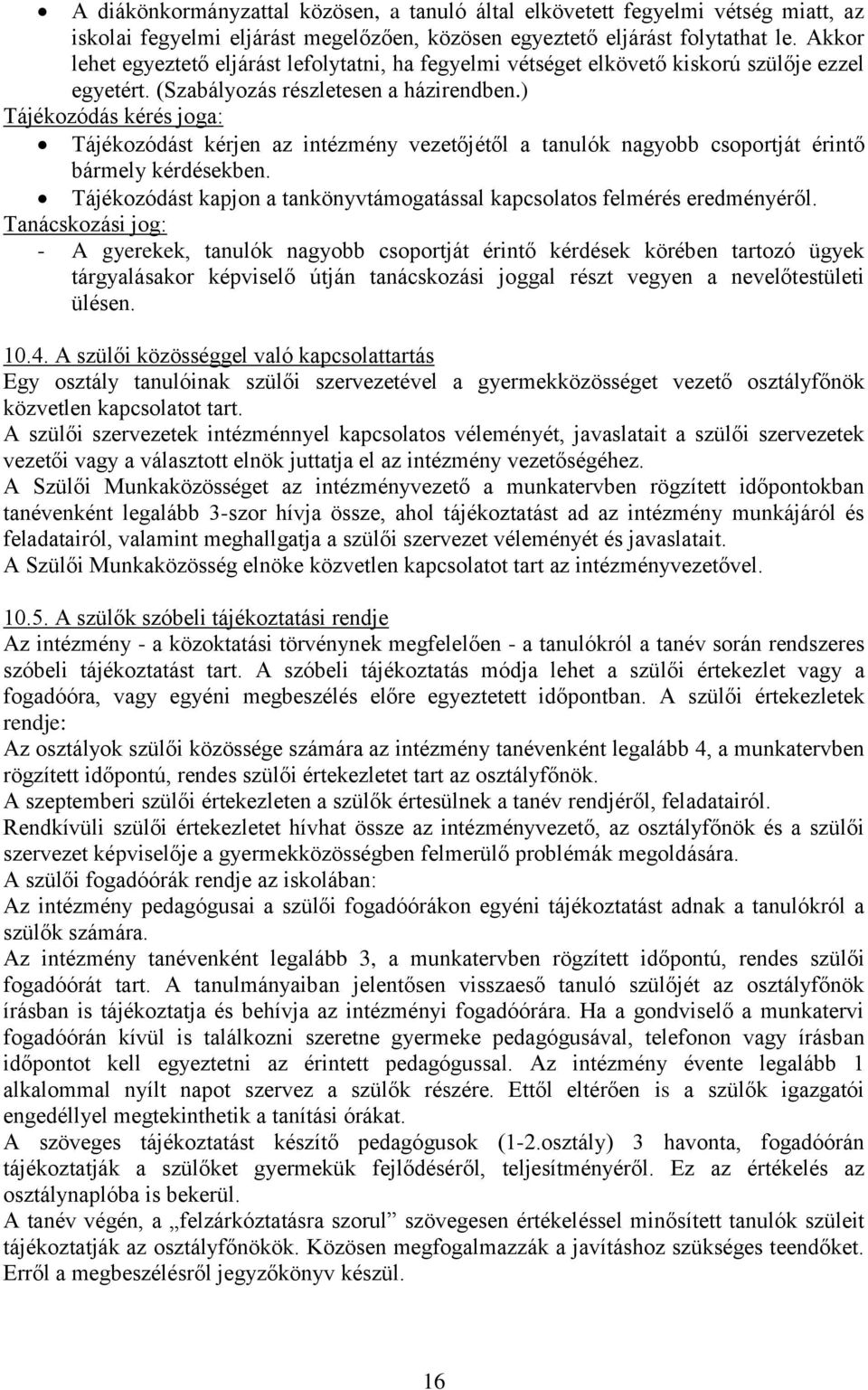 ) Tájékozódás kérés joga: Tájékozódást kérjen az intézmény vezetőjétől a tanulók nagyobb csoportját érintő bármely kérdésekben.