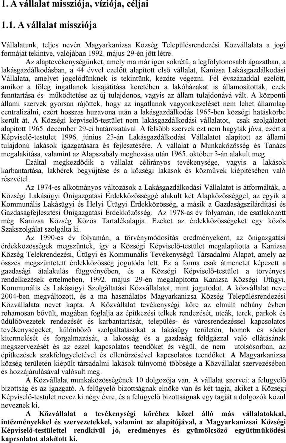 Az alaptevékenységünket, amely ma már igen sokrétű, a legfolytonosabb ágazatban, a lakásgazdálkodásban, a 44 évvel ezelőtt alapított első vállalat, Kanizsa Lakásgazdálkodási Vállalata, amelyet