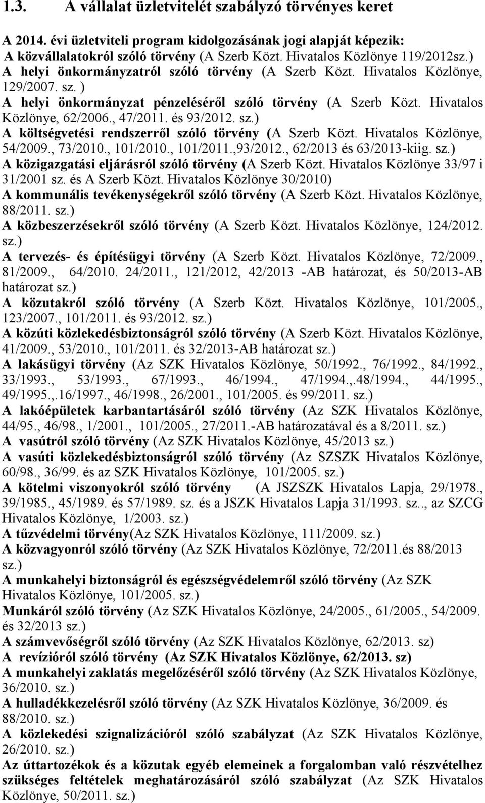 Hivatalos Közlönye, 62/2006., 47/2011. és 93/2012. sz.) A költségvetési rendszerről szóló törvény (A Szerb Közt. Hivatalos Közlönye, 54/2009., 73/2010., 101/2010., 101/2011.,93/2012.