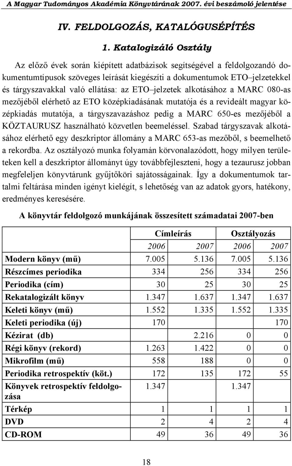 ellátása: az ETO jelzetek alkotásához a MARC 080-as mezőjéből elérhető az ETO középkiadásának mutatója és a revideált magyar középkiadás mutatója, a tárgyszavazáshoz pedig a MARC 650-es mezőjéből a