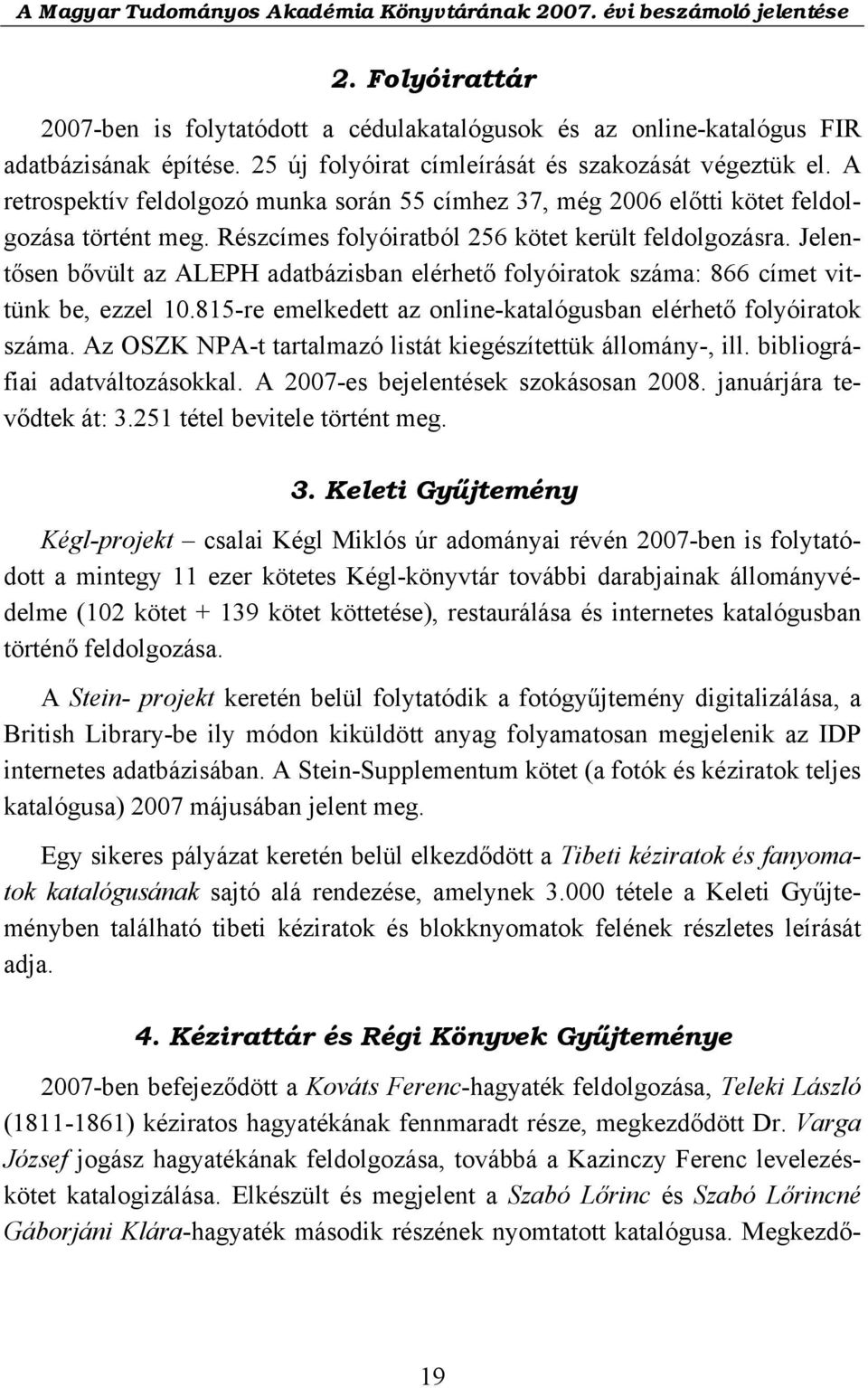 Jelentősen bővült az ALEPH adatbázisban elérhető folyóiratok száma: 866 címet vittünk be, ezzel 10.815-re emelkedett az online-katalógusban elérhető folyóiratok száma.