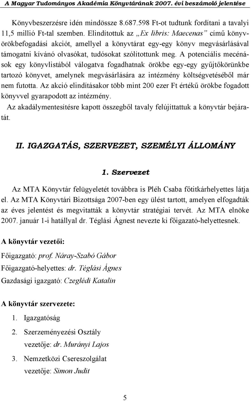 A potenciális mecénások egy könyvlistából válogatva fogadhatnak örökbe egy-egy gyűjtőkörünkbe tartozó könyvet, amelynek megvásárlására az intézmény költségvetéséből már nem futotta.
