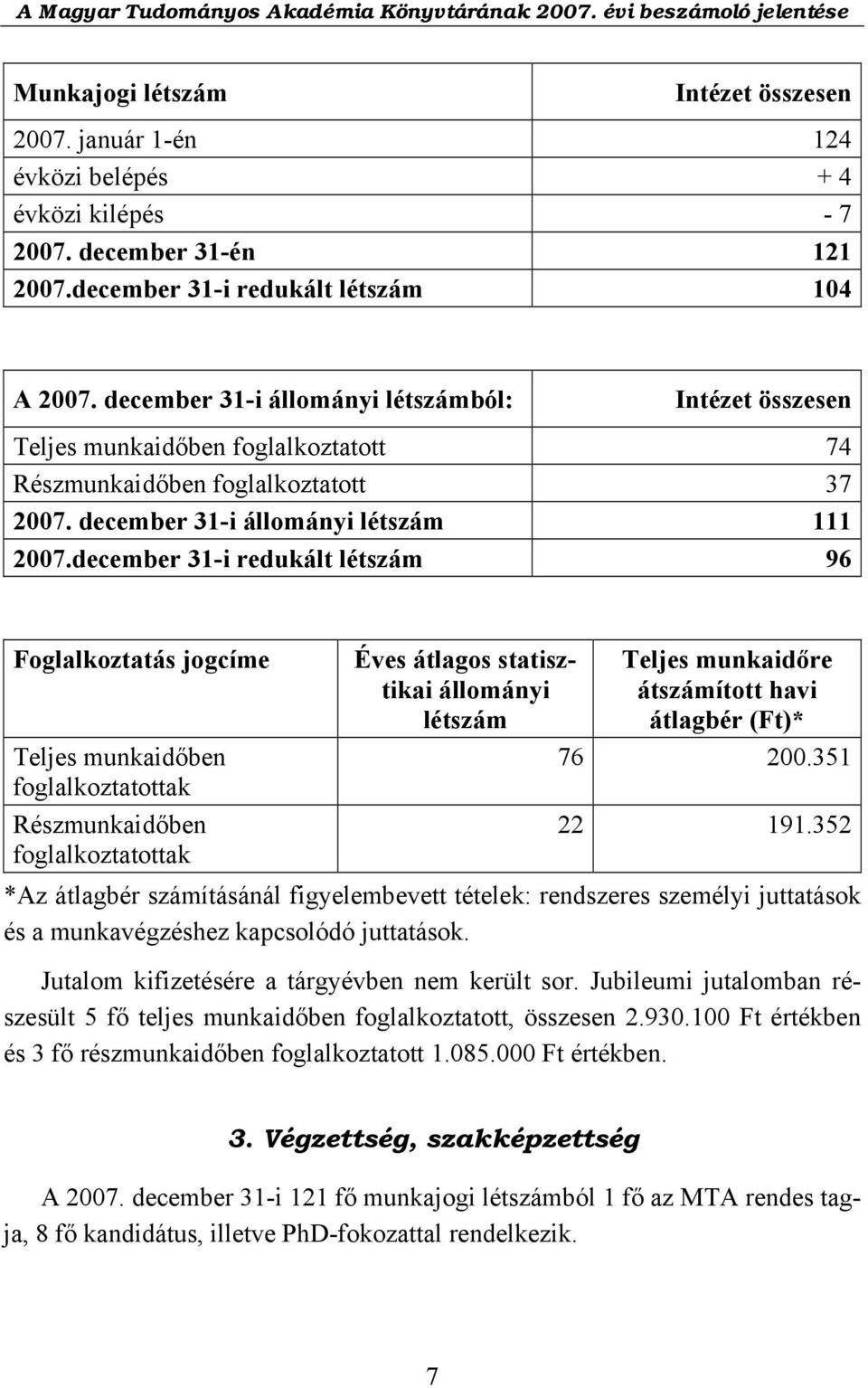 december 31-i redukált létszám 96 Foglalkoztatás jogcíme Teljes munkaidőben foglalkoztatottak Részmunkaidőben foglalkoztatottak Éves átlagos statisztikai állományi létszám Teljes munkaidőre