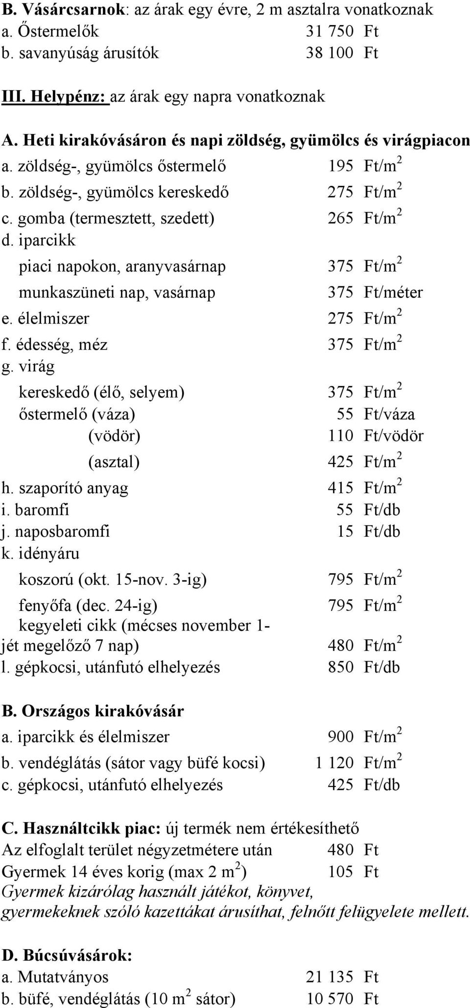 iparcikk piaci napokon, aranyvasárnap 375 Ft/m 2 munkaszüneti nap, vasárnap 375 Ft/méter e. élelmiszer 275 Ft/m 2 f. édesség, méz 375 Ft/m 2 g.