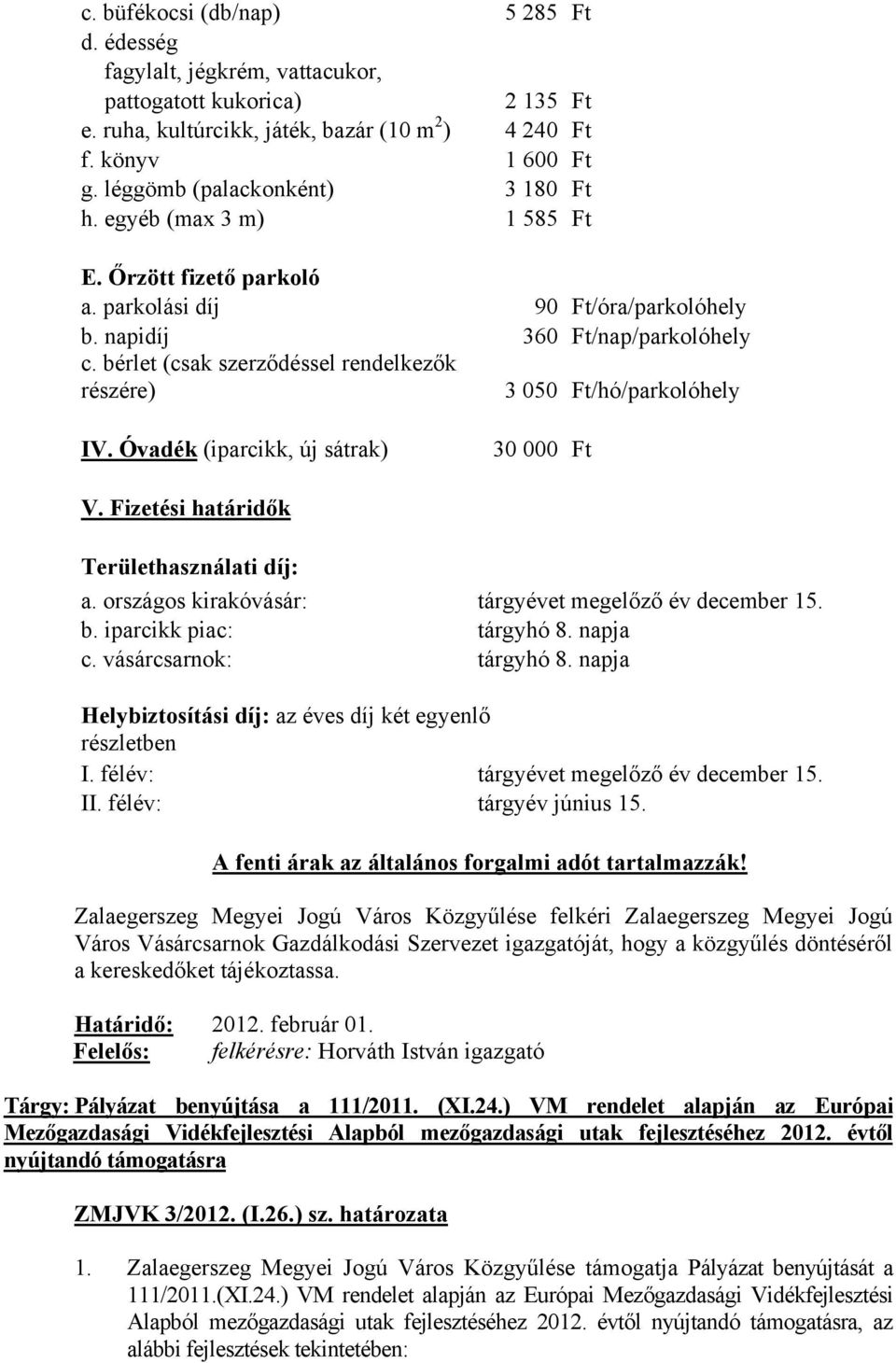 bérlet (csak szerződéssel rendelkezők részére) 3 050 Ft/hó/parkolóhely IV. Óvadék (iparcikk, új sátrak) 30 000 Ft V. Fizetési határidők Területhasználati díj: a.