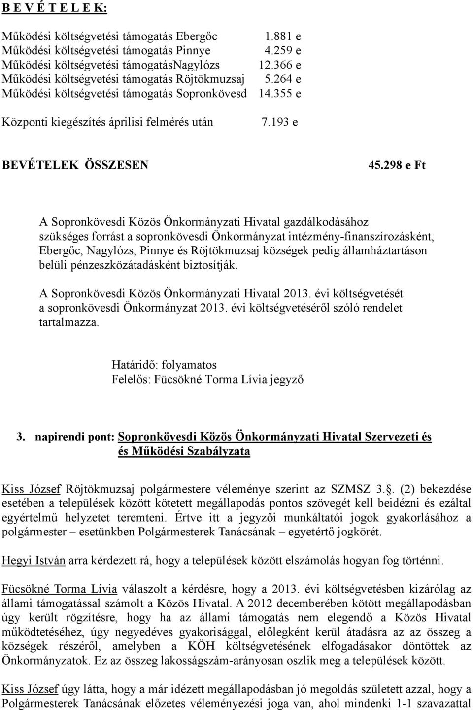 193 e BEVÉTELEK ÖSSZESEN A Sopronkövesdi Közös Önkormányzati Hivatal gazdálkodásához szükséges forrást a sopronkövesdi Önkormányzat intézmény-finanszírozásként, Ebergıc, Nagylózs, Pinnye és