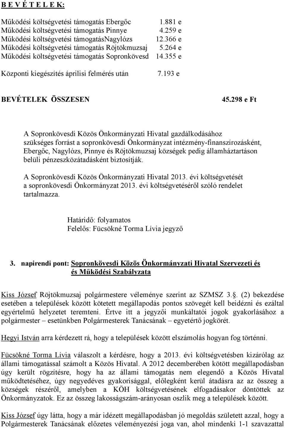 193 e BEVÉTELEK ÖSSZESEN A Sopronkövesdi Közös Önkormányzati Hivatal gazdálkodásához szükséges forrást a sopronkövesdi Önkormányzat intézmény-finanszírozásként, Ebergıc, Nagylózs, Pinnye és