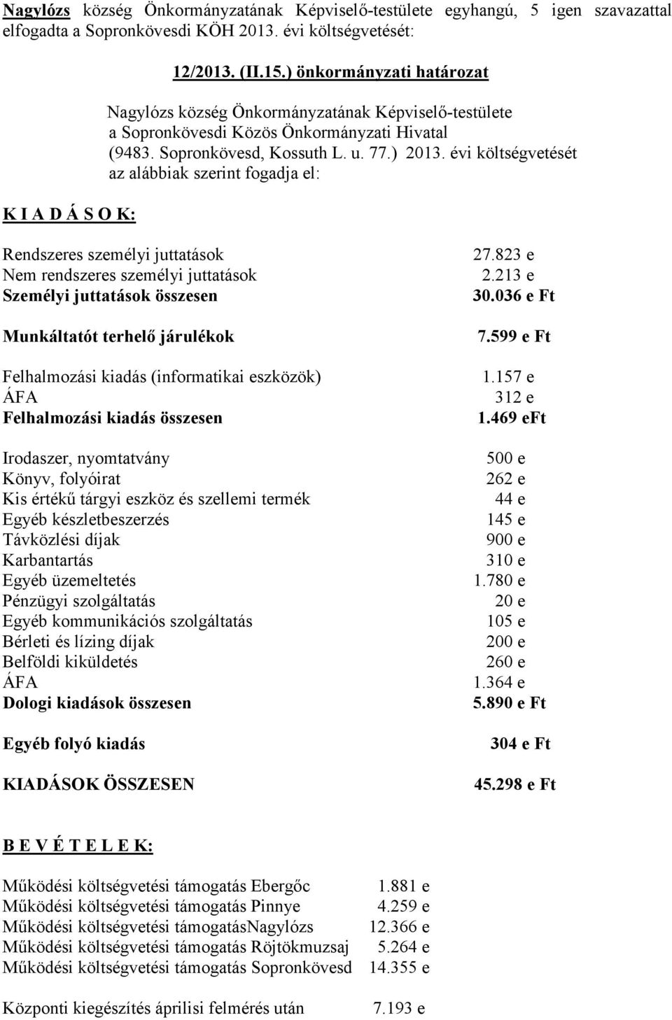 évi költségvetését az alábbiak szerint fogadja el: Rendszeres személyi juttatások Nem rendszeres személyi juttatások Személyi juttatások összesen Munkáltatót terhelı járulékok Felhalmozási kiadás