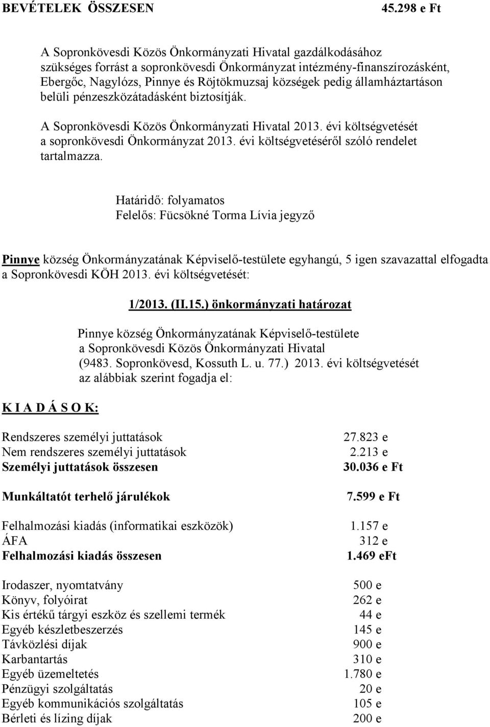 évi költségvetésérıl szóló rendelet tartalmazza. Pinnye község Önkormányzatának Képviselı-testülete egyhangú, 5 igen szavazattal elfogadta a Sopronkövesdi KÖH 2013.