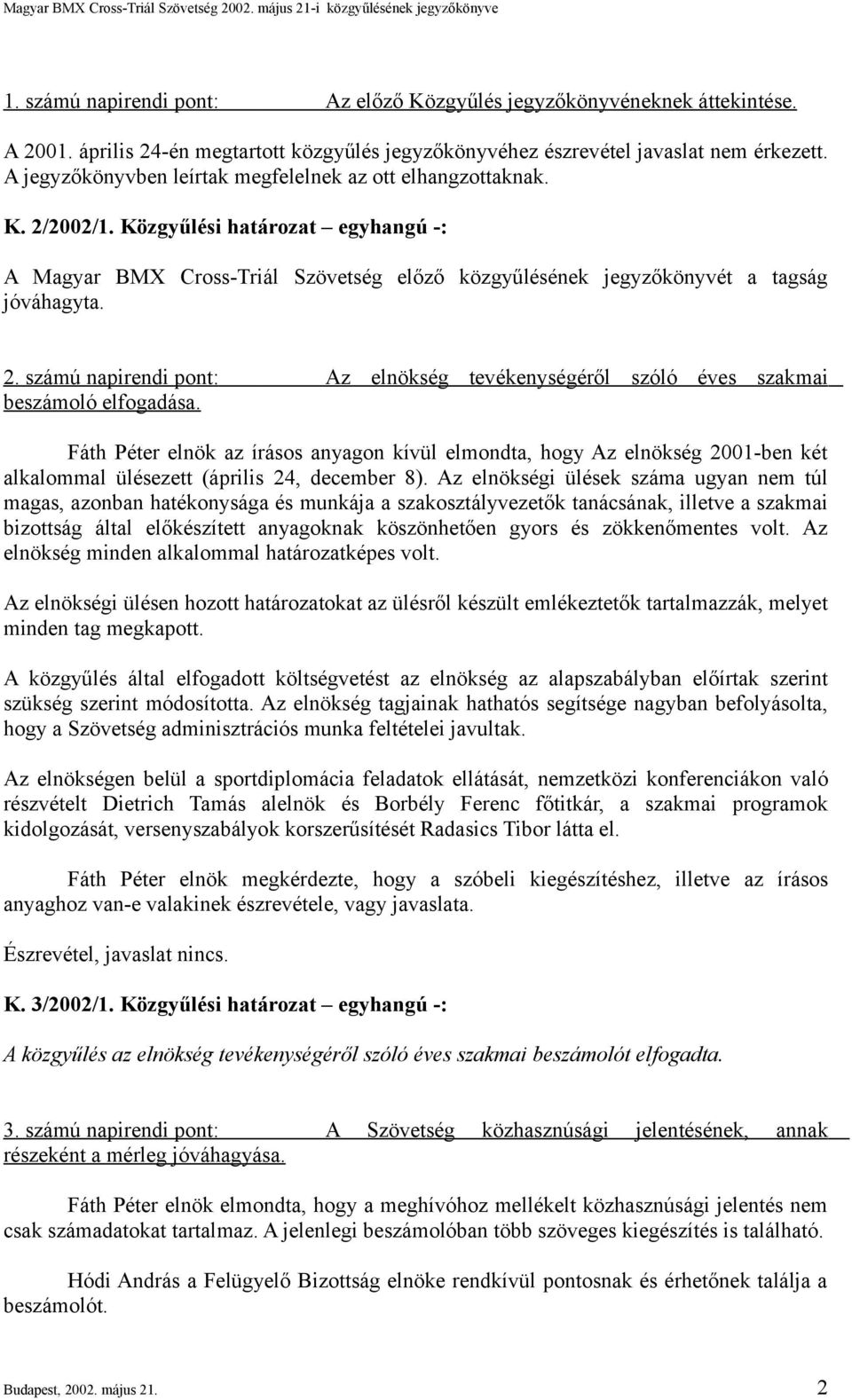 Fáth Péter elnök az írásos anyagon kívül elmondta, hogy Az elnökség 2001-ben két alkalommal ülésezett (április 24, december 8).