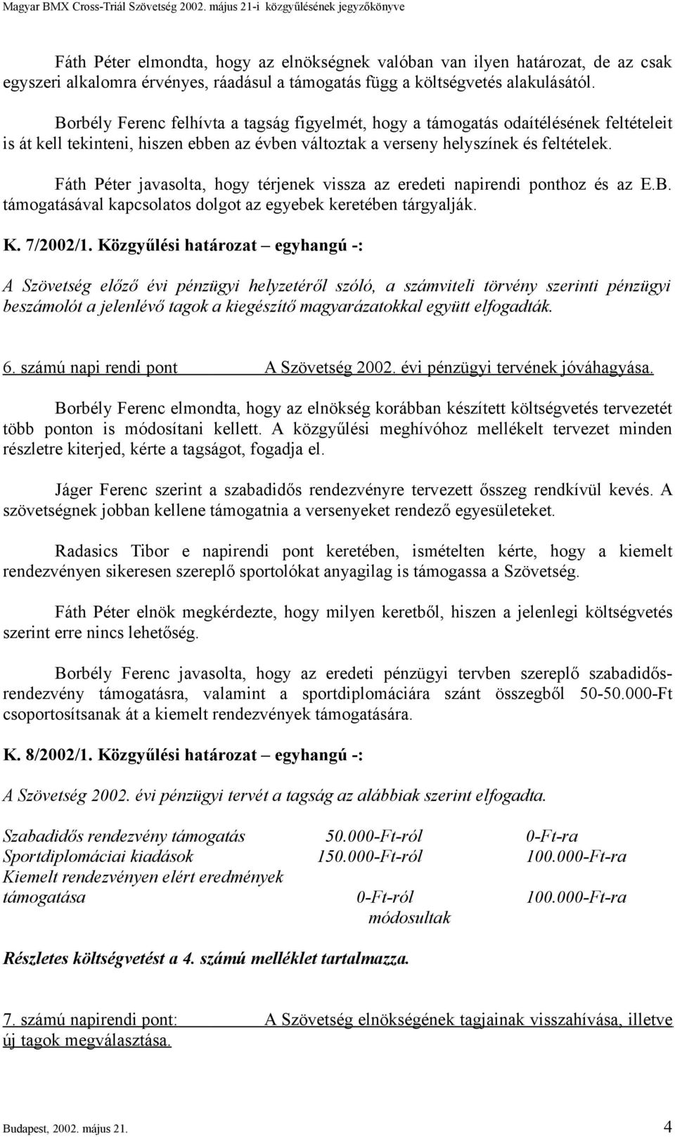 Fáth Péter javasolta, hogy térjenek vissza az eredeti napirendi ponthoz és az E.B. támogatásával kapcsolatos dolgot az egyebek keretében tárgyalják. K. 7/2002/1.