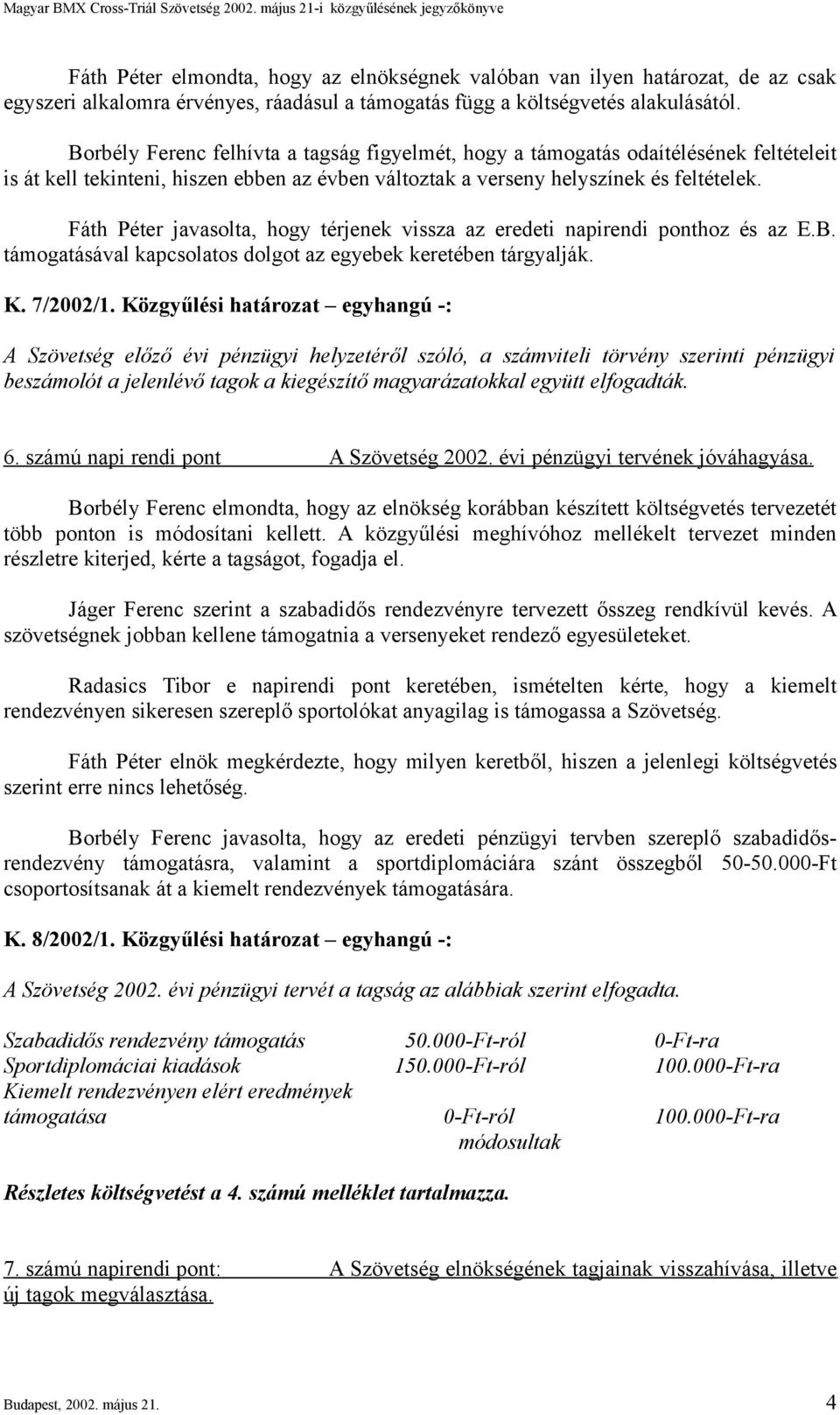 Fáth Péter javasolta, hogy térjenek vissza az eredeti napirendi ponthoz és az E.B. támogatásával kapcsolatos dolgot az egyebek keretében tárgyalják. K. 7/2002/1.