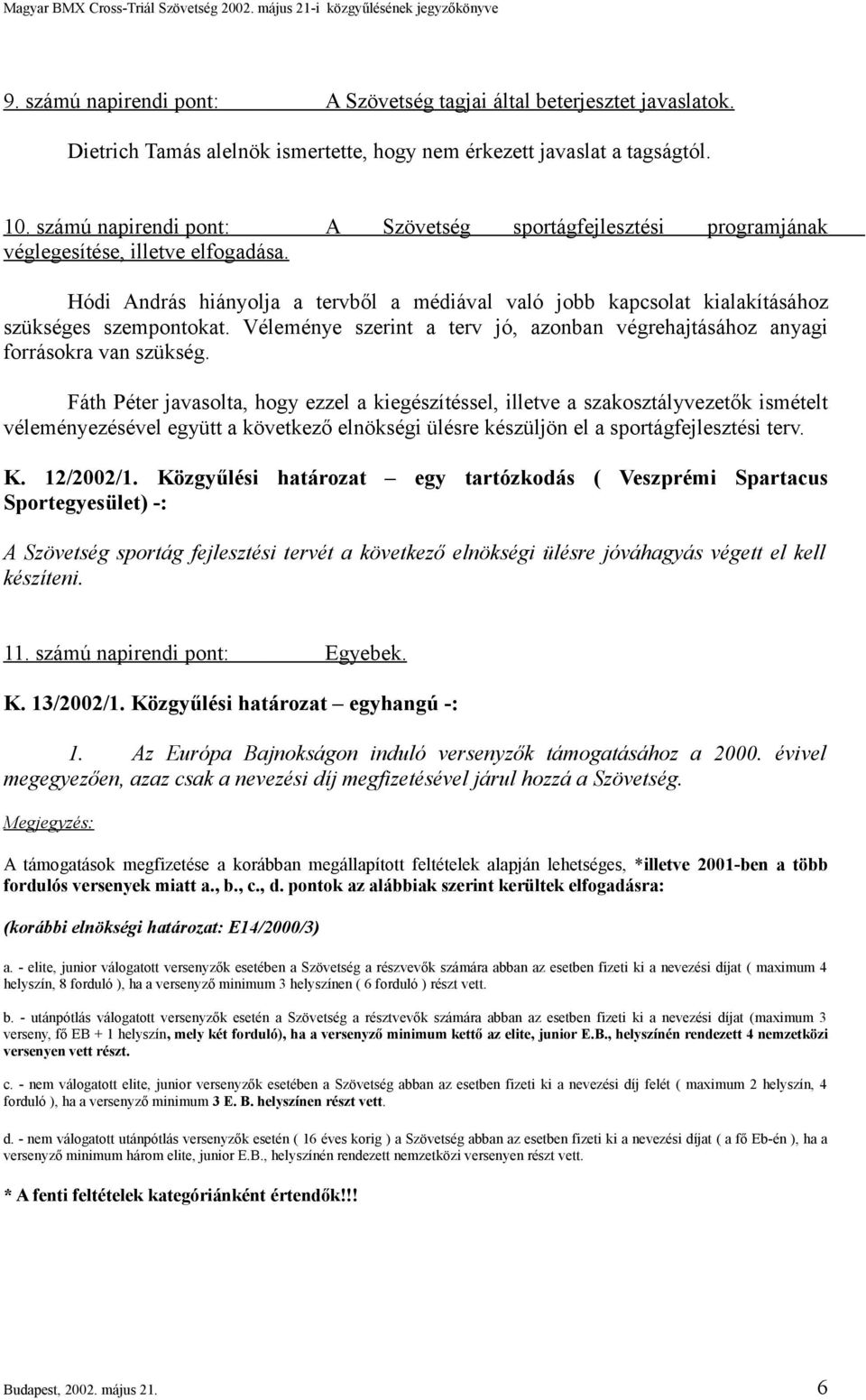 Hódi András hiányolja a tervből a médiával való jobb kapcsolat kialakításához szükséges szempontokat. Véleménye szerint a terv jó, azonban végrehajtásához anyagi forrásokra van szükség.