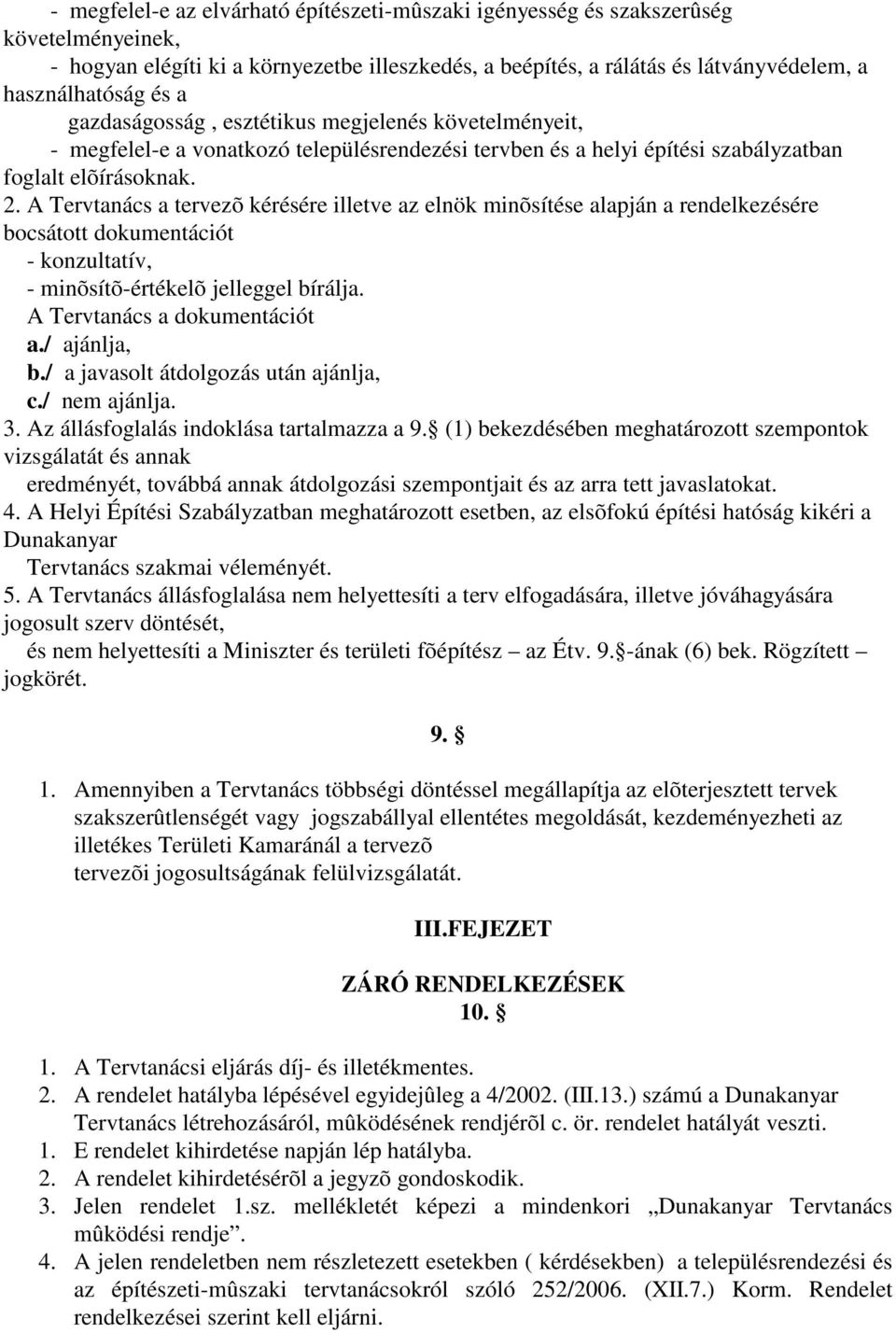 A Tervtanács a tervezõ kérésére illetve az elnök minõsítése alapján a rendelkezésére bocsátott dokumentációt - konzultatív, - minõsítõ-értékelõ jelleggel bírálja. A Tervtanács a dokumentációt a.