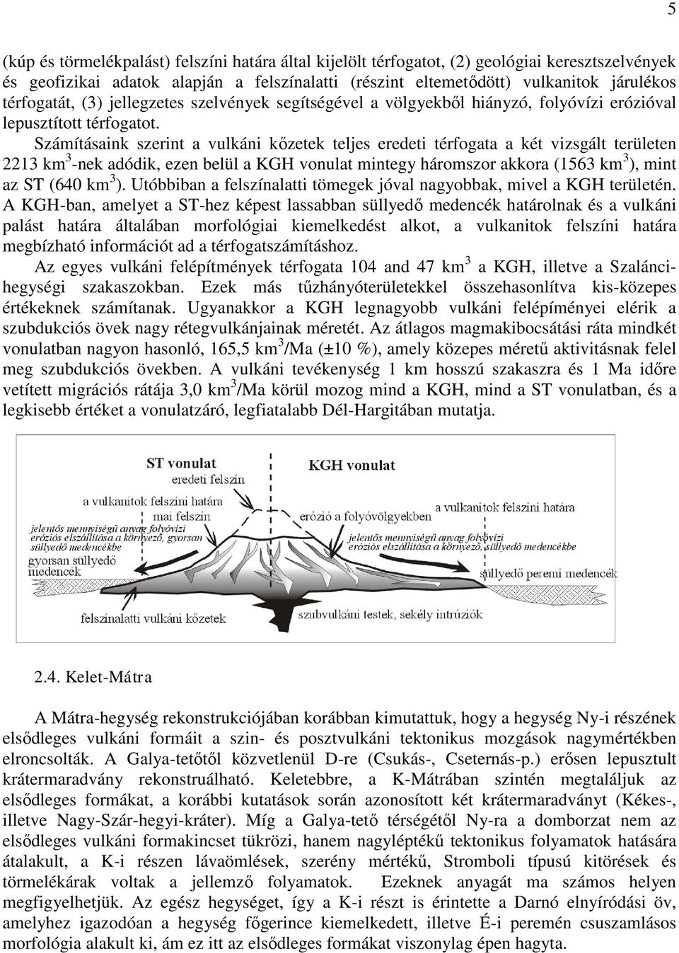 Számításaink szerint a vulkáni kőzetek teljes eredeti térfogata a két vizsgált területen 2213 km 3 -nek adódik, ezen belül a KGH vonulat mintegy háromszor akkora (1563 km 3 ), mint az ST (640 km 3 ).