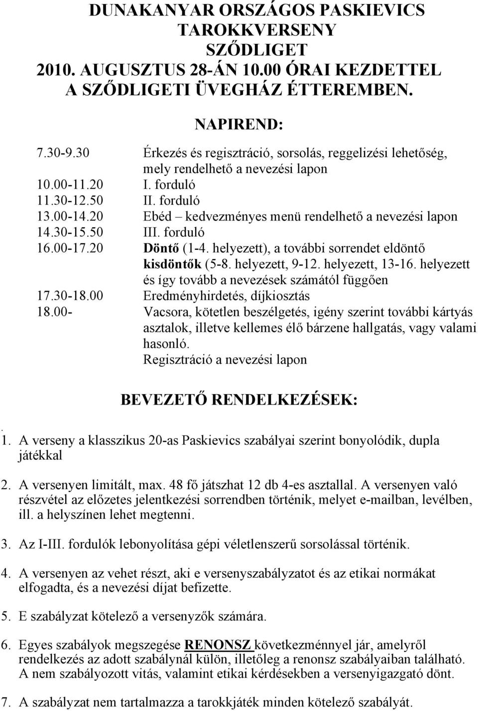 20 Ebéd kedvezményes menü rendelhető a nevezési lapon 14.30-15.50 III. forduló 16.00-17.20 Döntő (1-4. helyezett), a további sorrendet eldöntő kisdöntők (5-8. helyezett, 9-12. helyezett, 13-16.