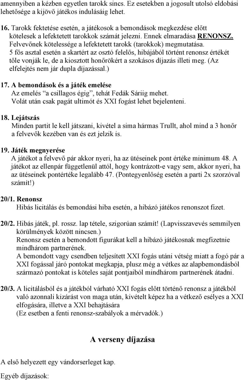 Felvevőnek kötelessége a lefektetett tarokk (tarokkok) megmutatása.