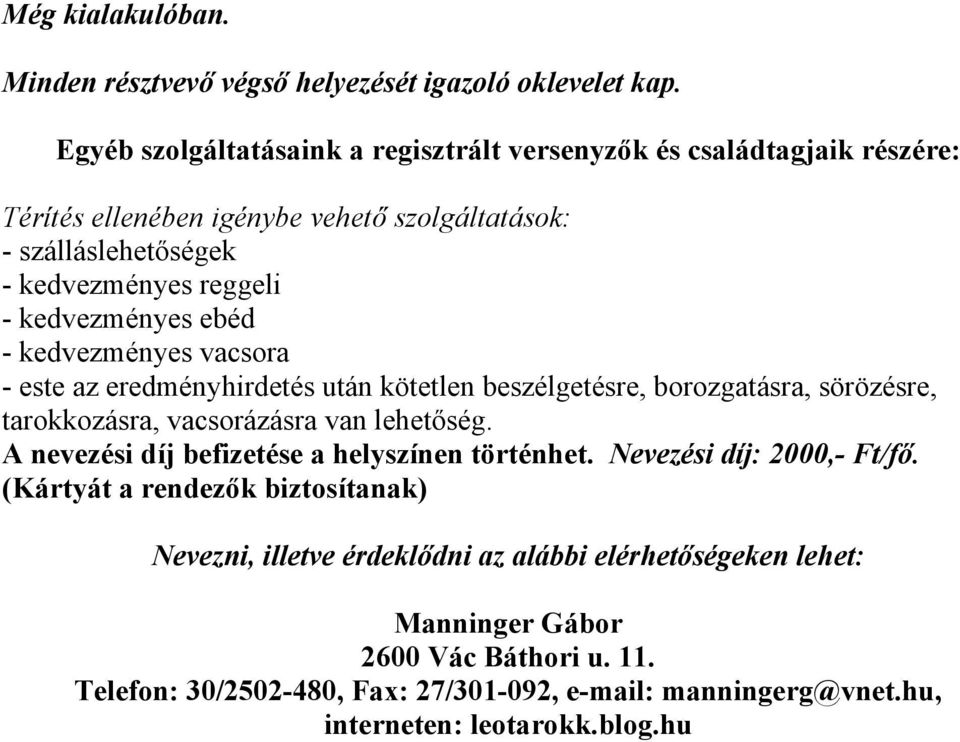 kedvezményes ebéd - kedvezményes vacsora - este az eredményhirdetés után kötetlen beszélgetésre, borozgatásra, sörözésre, tarokkozásra, vacsorázásra van lehetőség.