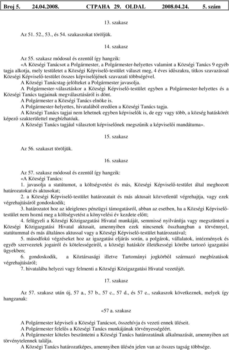 választ meg, 4 éves időszakra, titkos szavazással Községi Képviselő-testület összes képviselőjének szavazati többségével. A Községi Tanácstag-jelölteket a Polgármester javasolja.