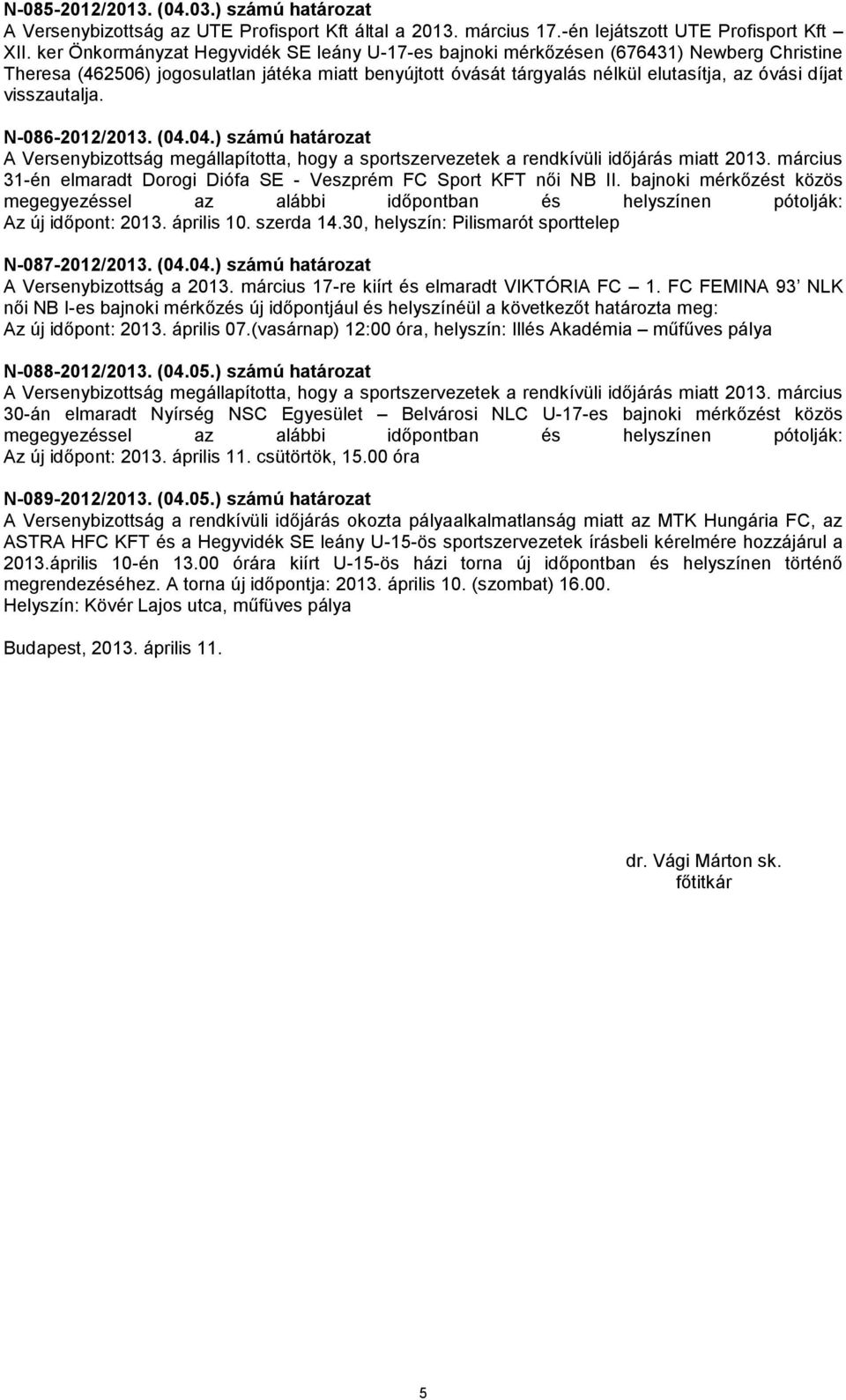 visszautalja. N-086-2012/2013. (04.04.) számú határozat A Versenybizottság megállapította, hogy a sportszervezetek a rendkívüli időjárás miatt 2013.