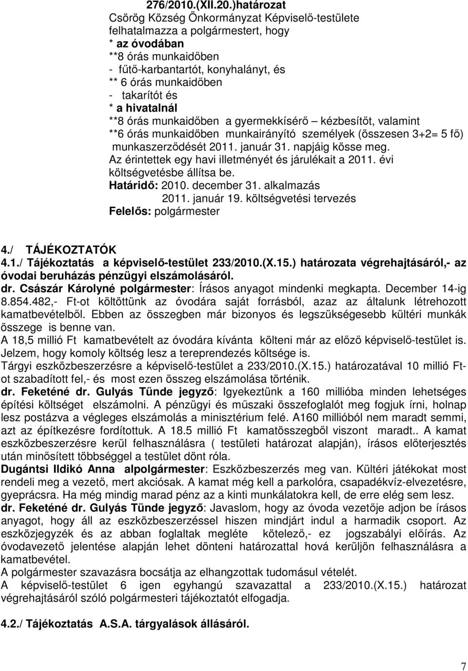 )határozat Csörög Község Önkormányzat Képviselő-testülete felhatalmazza a polgármestert, hogy * az óvodában **8 órás munkaidőben - fűtő-karbantartót, konyhalányt, és ** 6 órás munkaidőben - takarítót