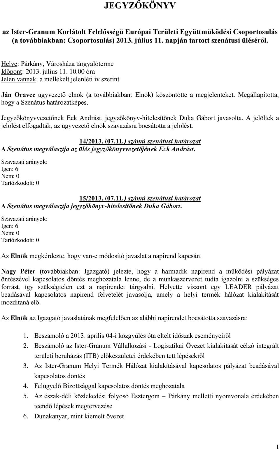 00 óra Jelen vannak: a mellékelt jelenléti ív szerint Ján Oravec ügyvezető elnök (a továbbiakban: Elnök) köszöntötte a megjelenteket. Megállapította, hogy a Szenátus határozatképes.