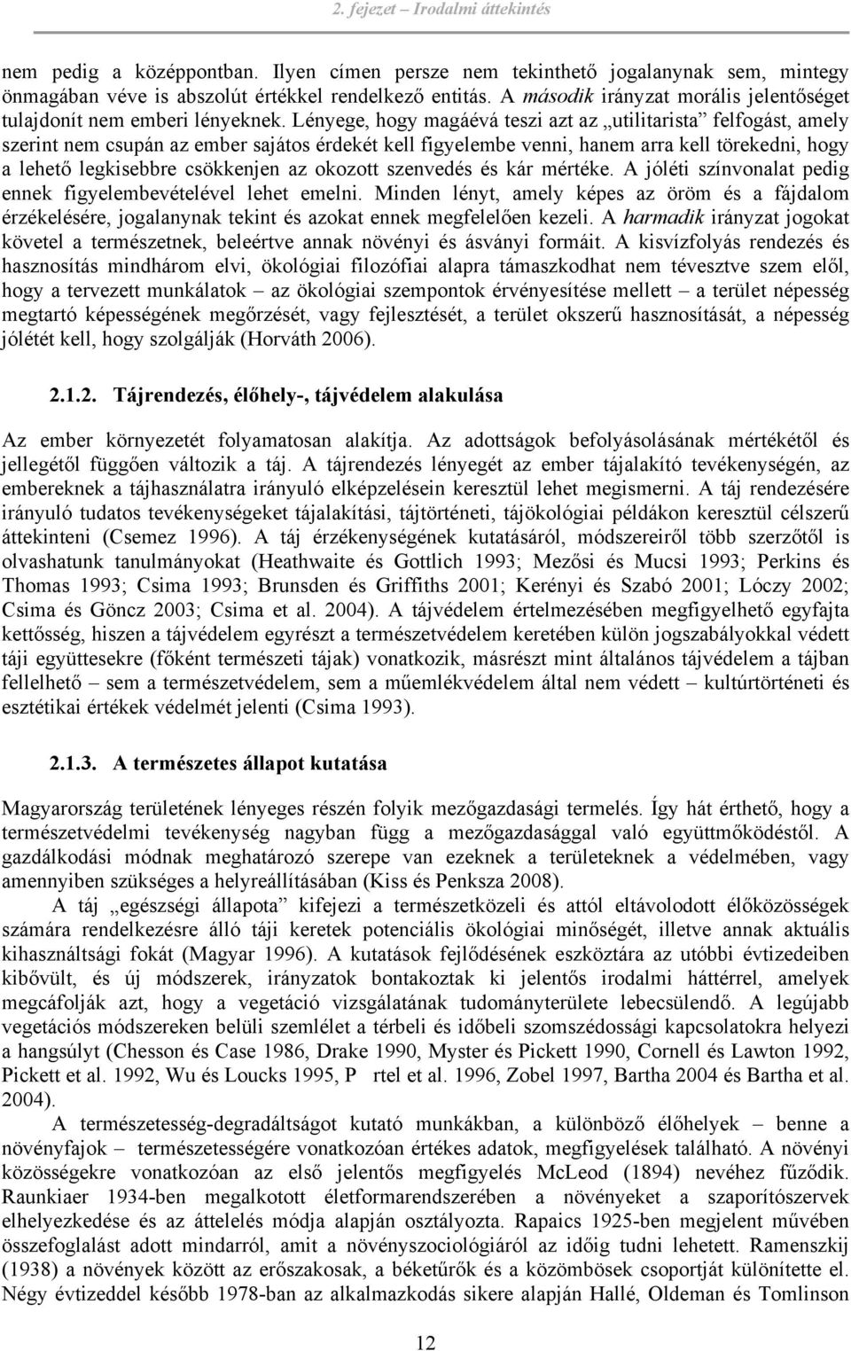 Lényege, hogy magáévá teszi azt az utilitarista felfogást, amely szerint nem csupán az ember sajátos érdekét kell figyelembe venni, hanem arra kell törekedni, hogy a lehető legkisebbre csökkenjen az