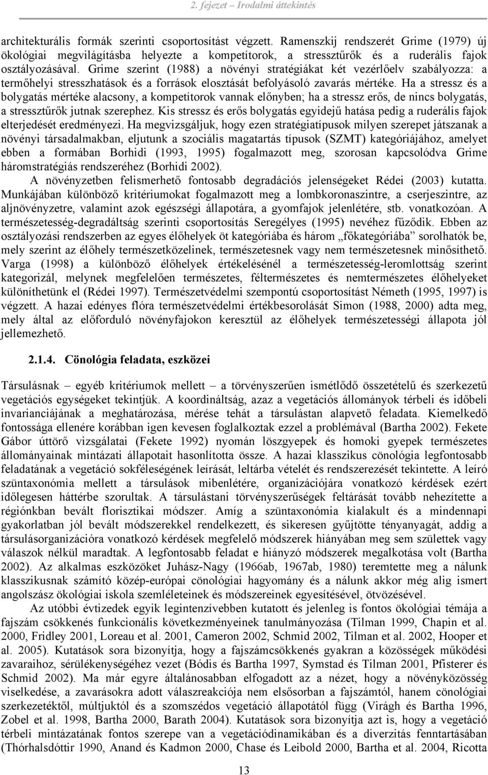 Grime szerint (1988) a növényi stratégiákat két vezérlőelv szabályozza: a termőhelyi stresszhatások és a források elosztását befolyásoló zavarás mértéke.