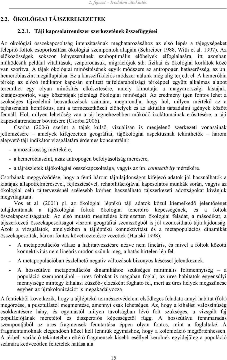 alapján (Schreiber 1988, With et al. 1997). Az élőközösségek sokszor kényszerülnek szuboptimális élőhelyek elfoglalására, itt azonban működésük például vitalitásuk, szaporodásuk, migrációjuk stb.