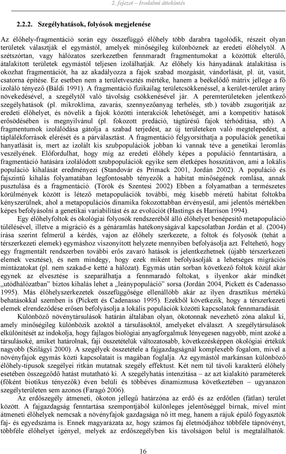 A szétszórtan, vagy hálózatos szerkezetben fennmaradt fragmentumokat a közöttük elterülő, átalakított területek egymástól teljesen izolálhatják.