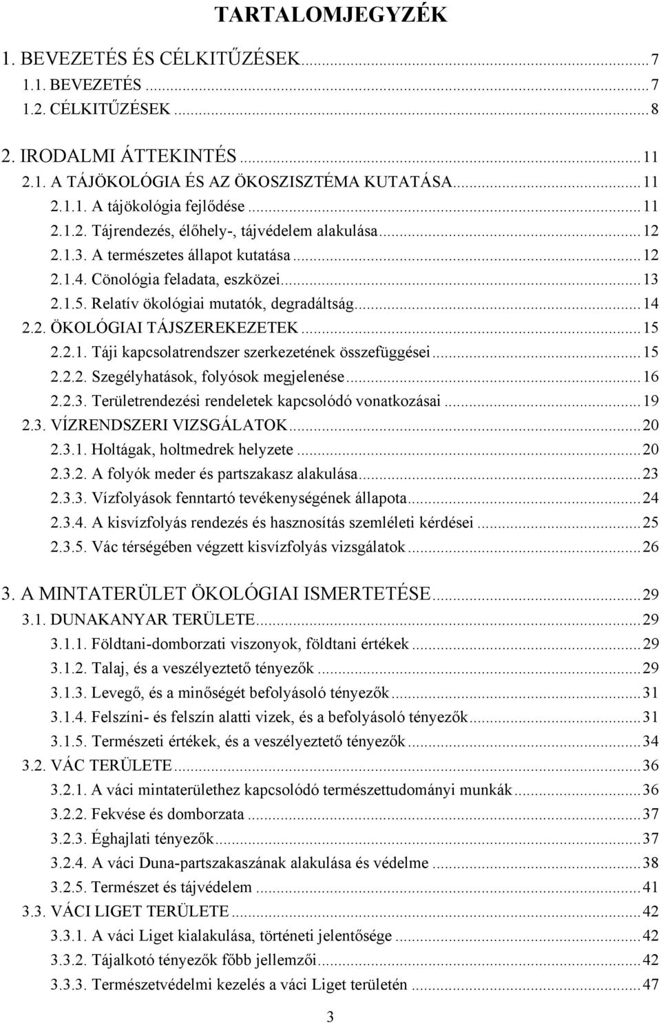 2. ÖKOLÓGIAI TÁJSZEREKEZETEK...15 2.2.1. Táji kapcsolatrendszer szerkezetének összefüggései...15 2.2.2. Szegélyhatások, folyósok megjelenése...16 2.2.3.