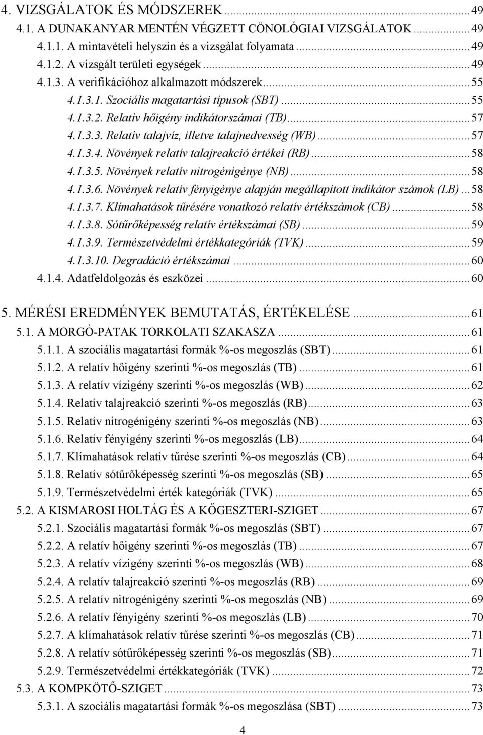 ..57 4.1.3.4. Növények relatív talajreakció értékei (RB)...58 4.1.3.5. Növények relatív nitrogénigénye (NB)...58 4.1.3.6. Növények relatív fényigénye alapján megállapított indikátor számok (LB)...58 4.1.3.7. Klímahatások tűrésére vonatkozó relatív értékszámok (CB).
