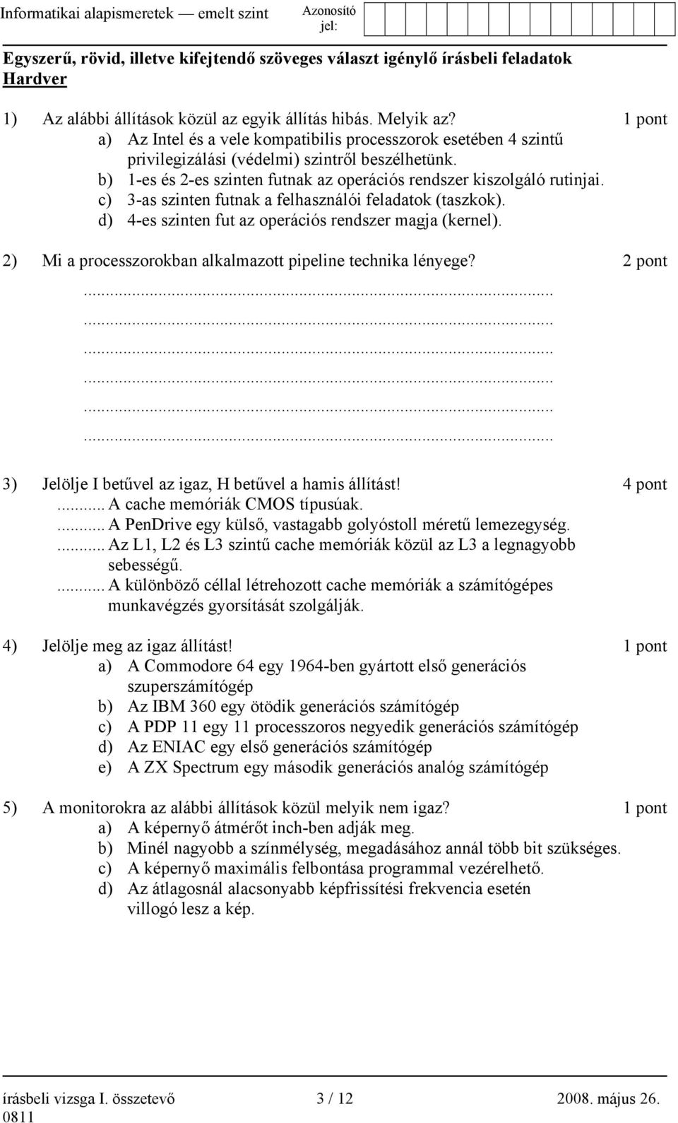 c) 3-as szinten futnak a felhasználói feladatok (taszkok). d) 4-es szinten fut az operációs rendszer magja (kernel). 2) Mi a processzorokban alkalmazott pipeline technika lényege?