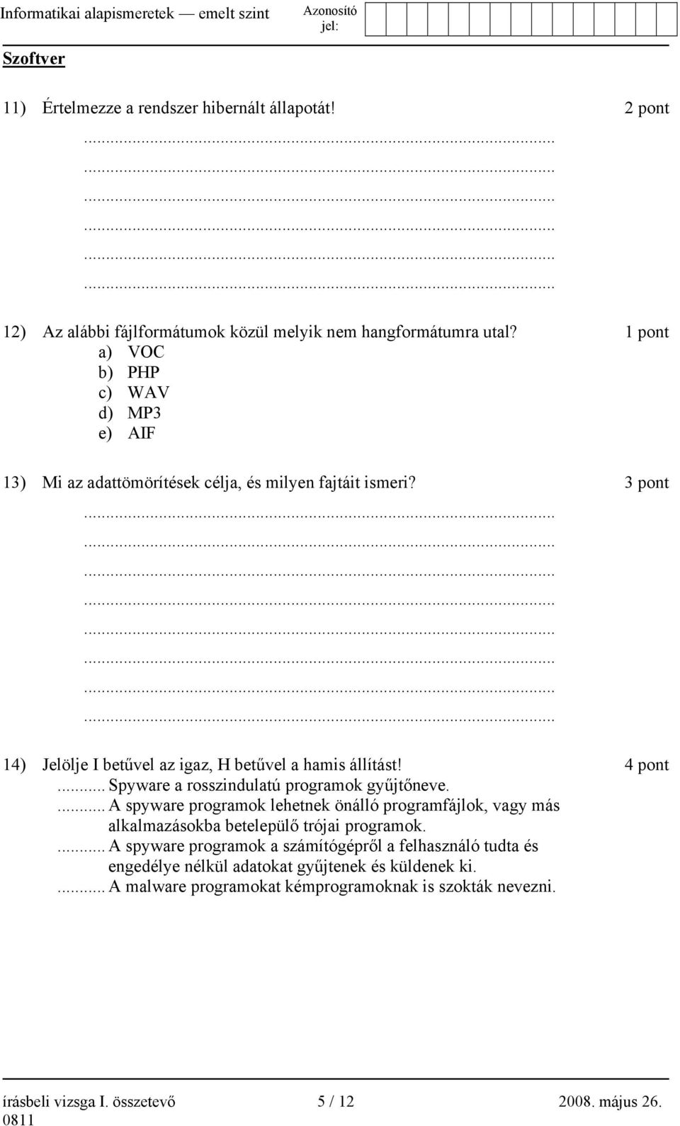 4 pont... Spyware a rosszindulatú programok gyűjtőneve.... A spyware programok lehetnek önálló programfájlok, vagy más alkalmazásokba betelepülő trójai programok.
