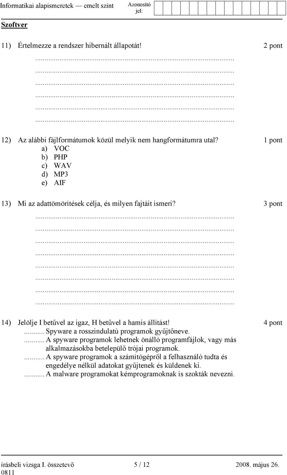 4 pont... Spyware a rosszindulatú programok gyűjtőneve.... A spyware programok lehetnek önálló programfájlok, vagy más alkalmazásokba betelepülő trójai programok.