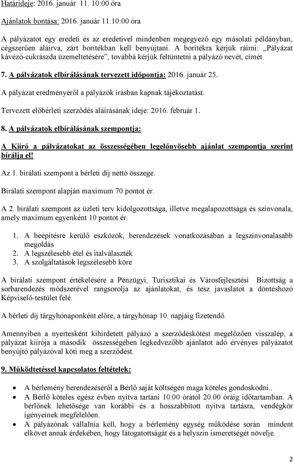 A pályázat eredményéről a pályázók írásban kapnak tájékoztatást. Tervezett előbérleti szerződés aláírásának ideje: 2016. február 1. 8.