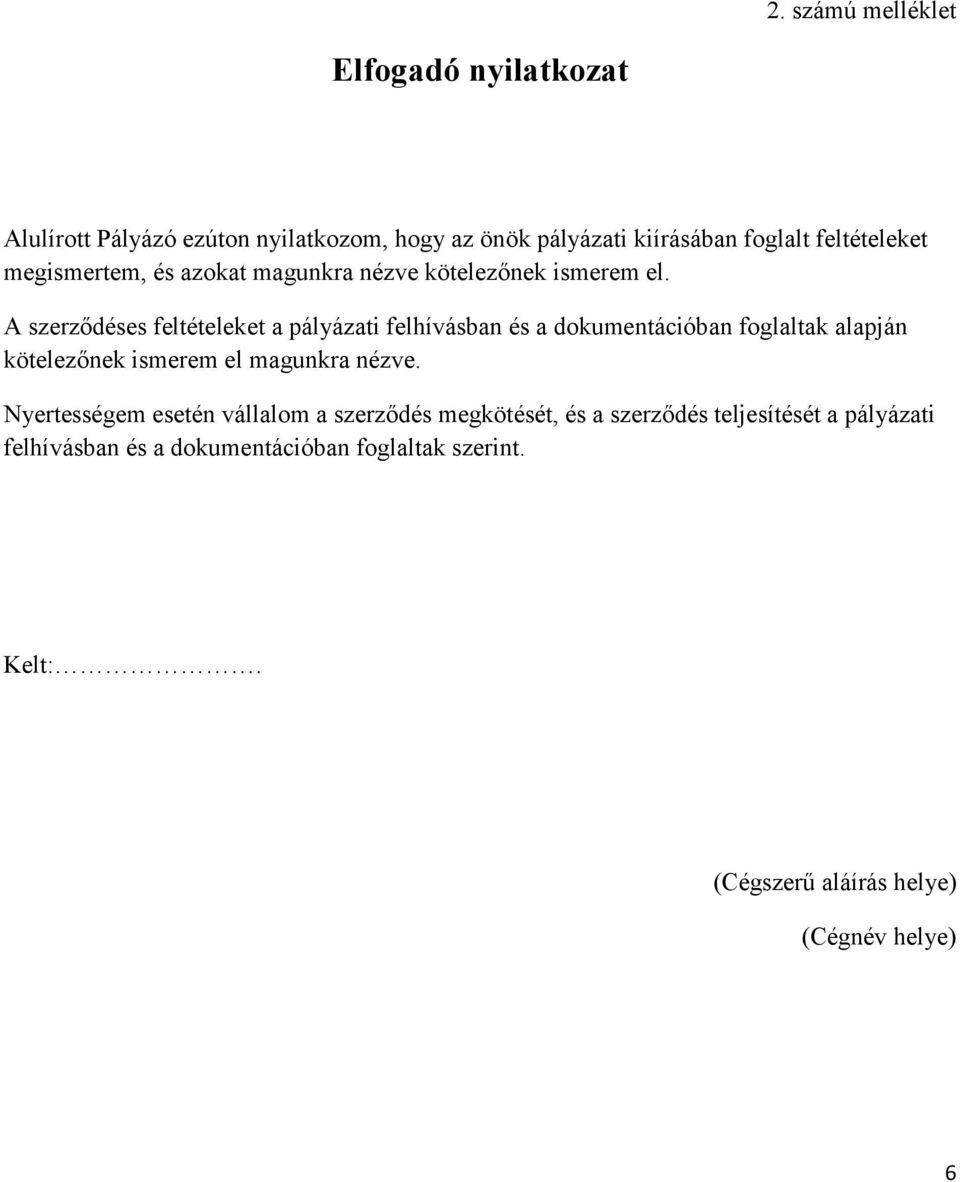 A szerződéses feltételeket a pályázati felhívásban és a dokumentációban foglaltak alapján kötelezőnek ismerem el magunkra nézve.