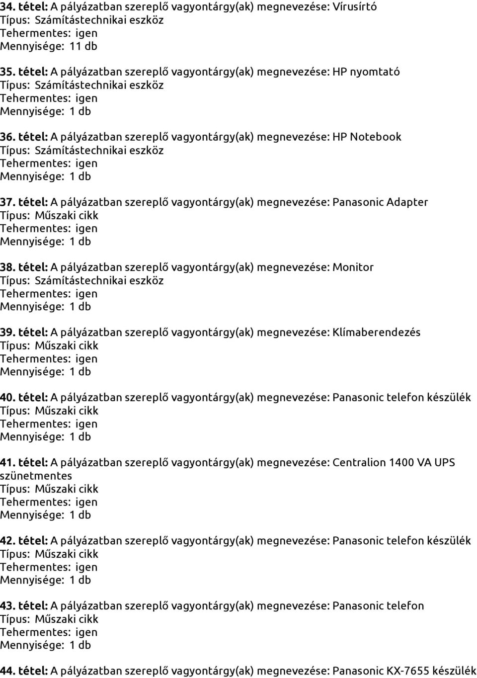 tétel: A pályázatban szereplő vagyontárgy(ak) megnevezése: Monitor 39. tétel: A pályázatban szereplő vagyontárgy(ak) megnevezése: Klímaberendezés 40.