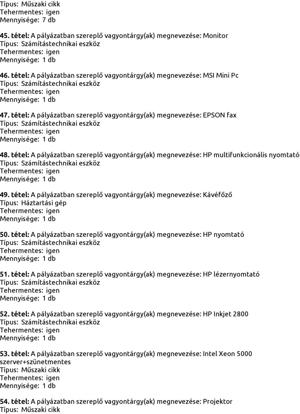 tétel: A pályázatban szereplő vagyontárgy(ak) megnevezése: Kávéfőző Típus: Háztartási gép 50. tétel: A pályázatban szereplő vagyontárgy(ak) megnevezése: HP nyomtató 51.