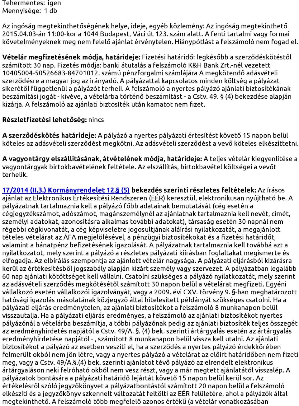 Vételár megfizetésének módja, határideje: Fizetési határidő: legkésőbb a szerződéskötéstől számított 30 nap. Fizetés módja: banki átutalás a felszámoló K&H Bank Zrt.