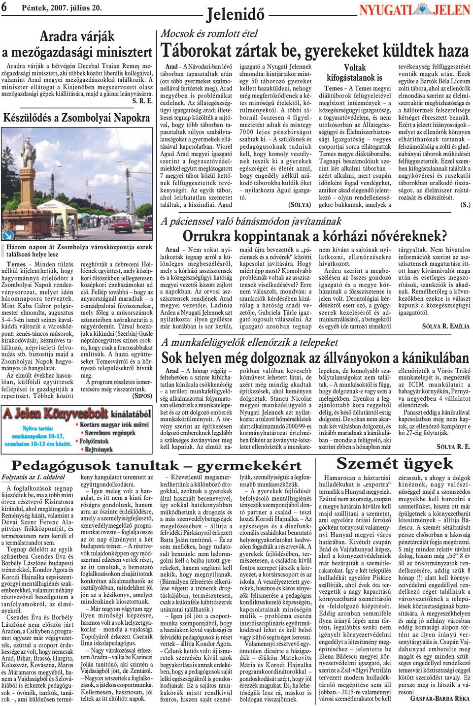 találkozik. A miniszter ellátogat a Kisjenõben megszervezett olasz mezõgazdasági gépek kiállítására, majd a gãinai leányvásárra. S. R. E.