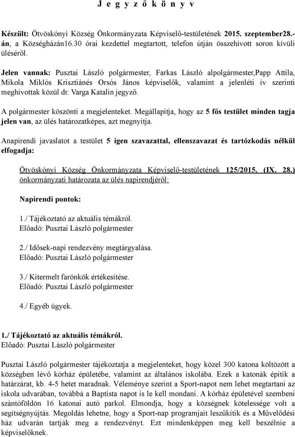 Jelen vannak:, Farkas László alpolgármester,papp Attila, Mikola Miklós Krisztiánés Orsós János képviselők, valamint a jelenléti ív szerinti meghívottak közül dr. Varga Katalin jegyző.