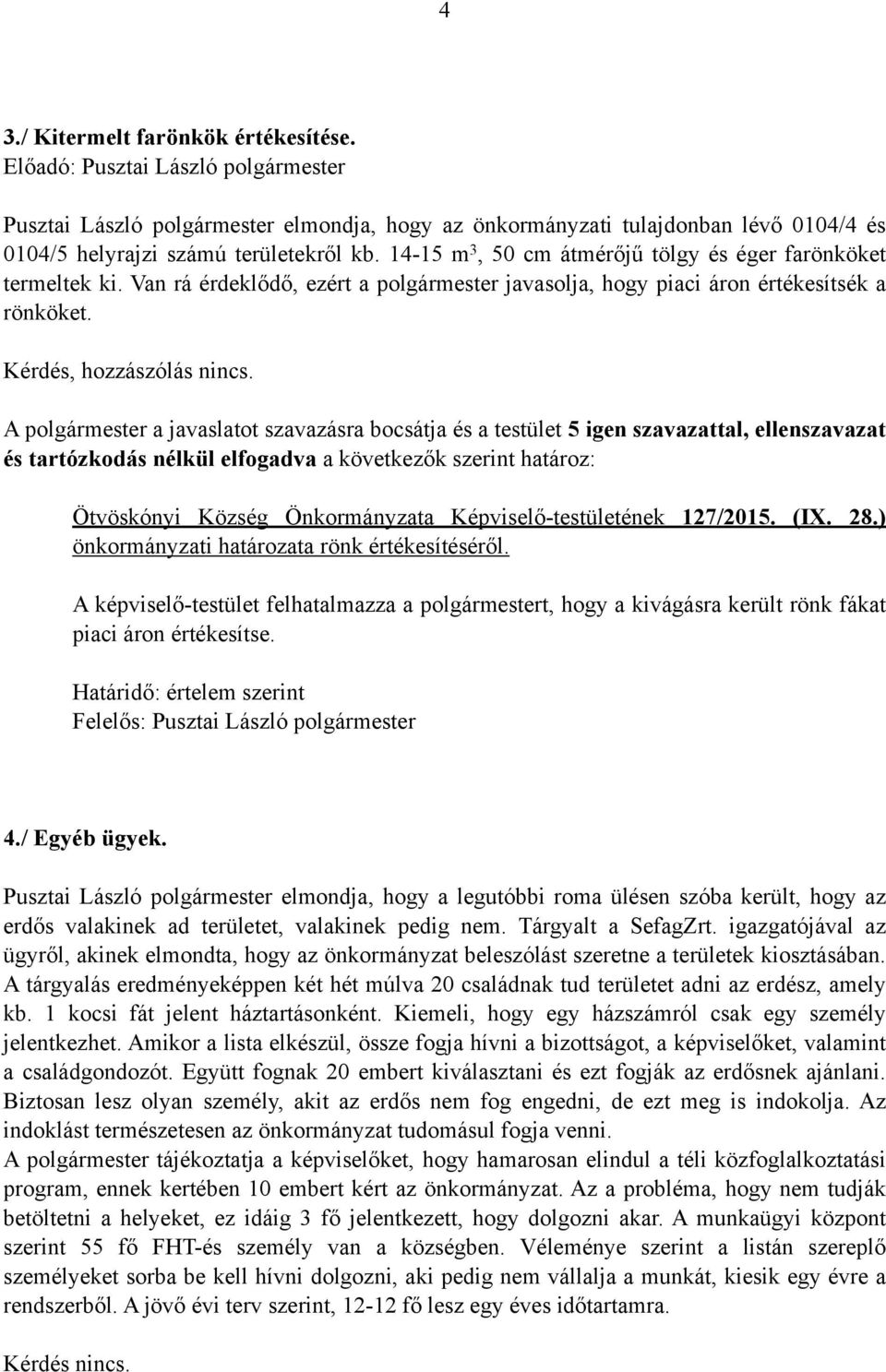 A polgármester a javaslatot szavazásra bocsátja és a testület 5 igen szavazattal, ellenszavazat és tartózkodás nélkül elfogadva a következők szerint határoz: Ötvöskónyi Község Önkormányzata