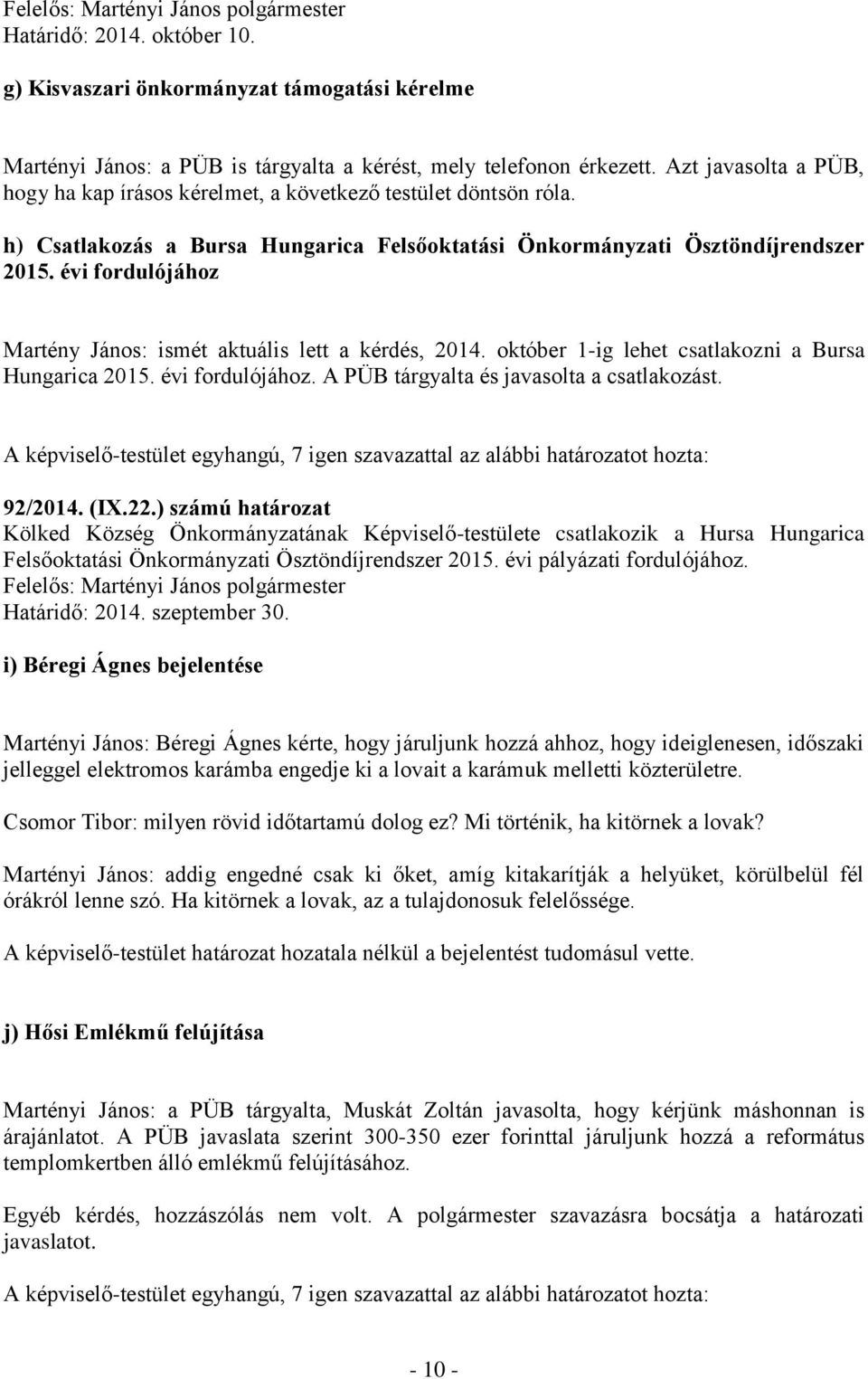 évi fordulójához Martény János: ismét aktuális lett a kérdés, 2014. október 1-ig lehet csatlakozni a Bursa Hungarica 2015. évi fordulójához. A PÜB tárgyalta és javasolta a csatlakozást. 92/2014. (IX.