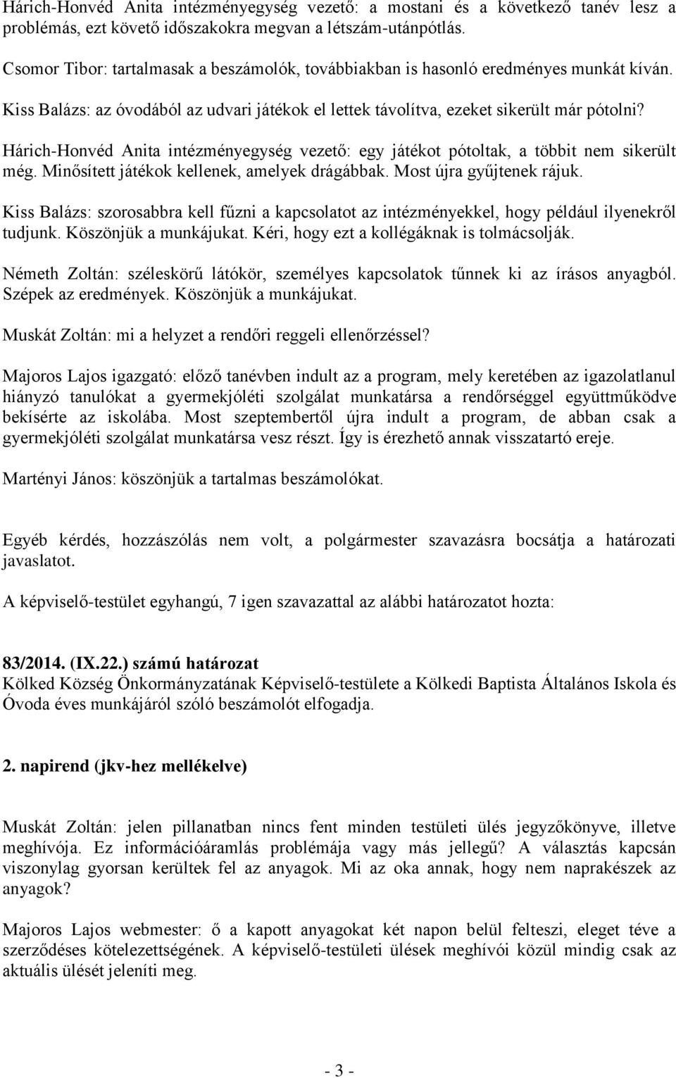 Hárich-Honvéd Anita intézményegység vezető: egy játékot pótoltak, a többit nem sikerült még. Minősített játékok kellenek, amelyek drágábbak. Most újra gyűjtenek rájuk.