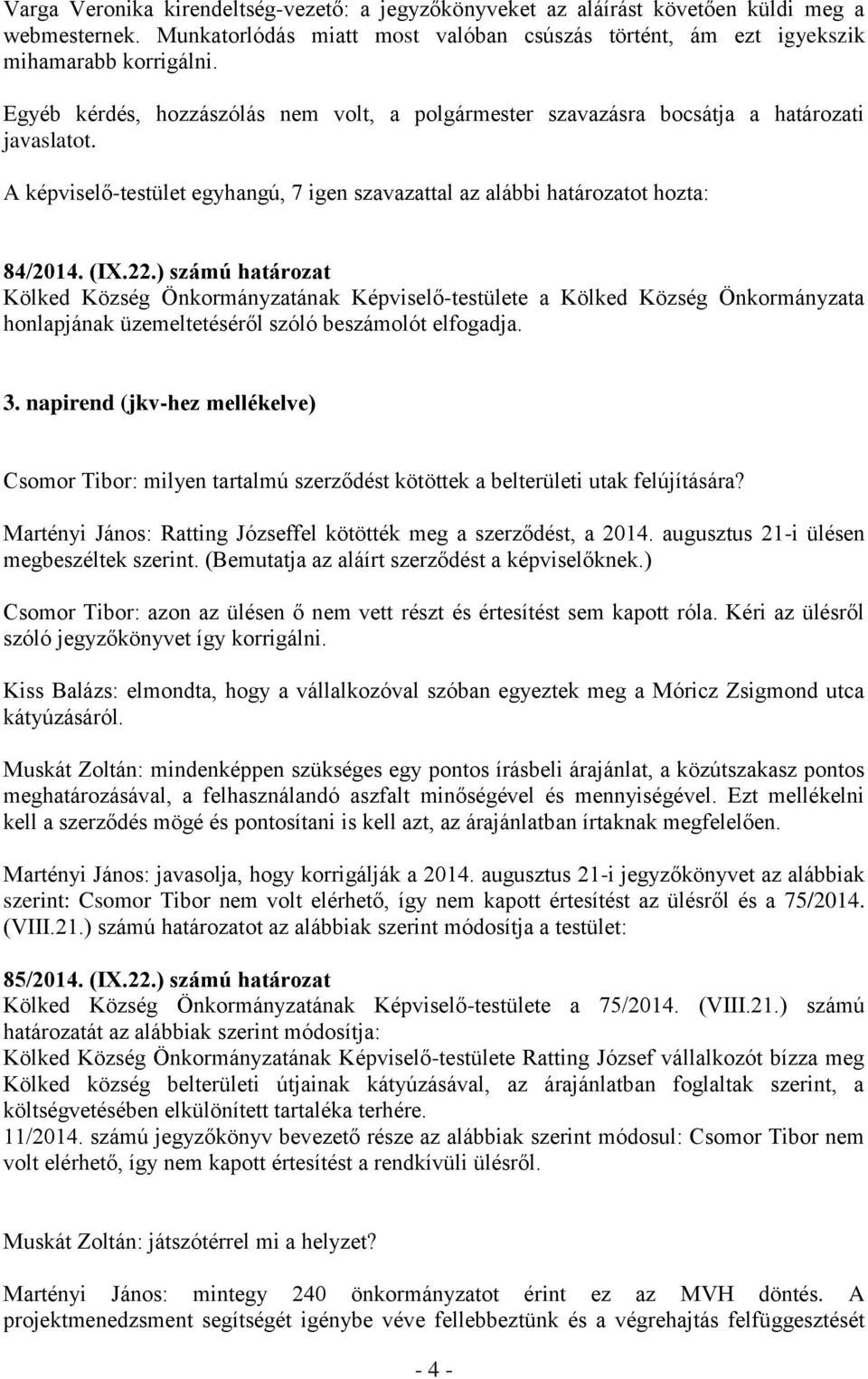 ) számú határozat Kölked Község Önkormányzatának Képviselő-testülete a Kölked Község Önkormányzata honlapjának üzemeltetéséről szóló beszámolót elfogadja. 3.